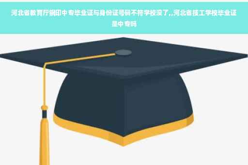 河北省教育厅钢印中专毕业证与身份证号码不符学校没了,,河北省技工学校毕业证是中专吗 河北省教育厅钢印中专毕业证与身份证号码不符学校没了,,河北省技工学校毕业证是中专吗