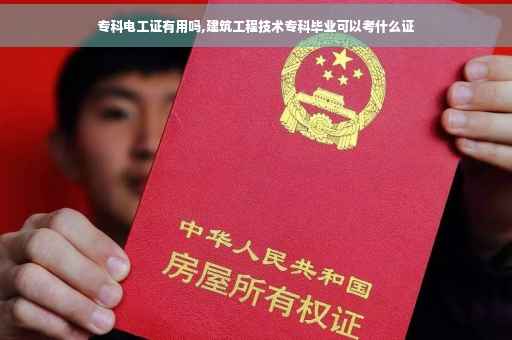 专科电工证有用吗,建筑工程技术专科毕业可以考什么证