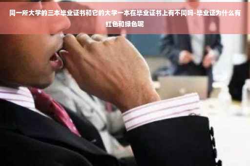 同一所大学的三本毕业证书和它的大学一本在毕业证书上有不同吗-毕业证为什么有红色和绿色呢