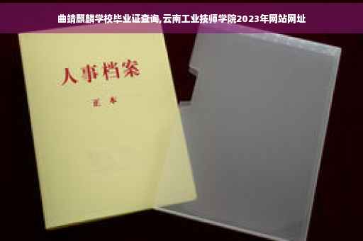 曲靖麒麟学校毕业证查询,云南工业技师学院2023年网站网址