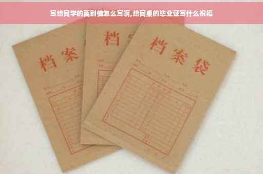写给同学的离别信怎么写啊,给同桌的毕业证写什么祝福
