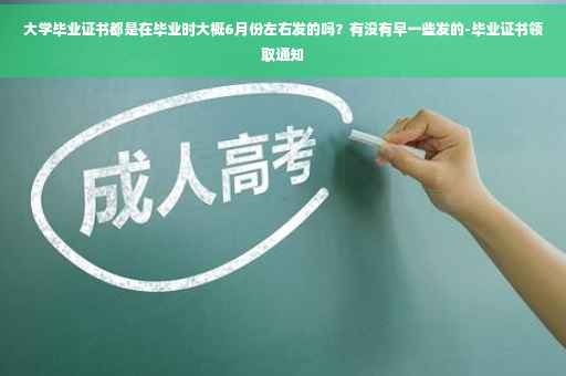 大学毕业证书都是在毕业时大概6月份左右发的吗？有没有早一些发的-毕业证书领取通知