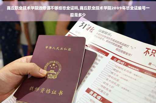 商丘职业技术学院选修课不够给毕业证吗,商丘职业技术学院2009年毕业证编号一般是多少 商丘职业技术学院选修课不够给毕业证吗,商丘职业技术学院2009年毕业证编号一般是多少