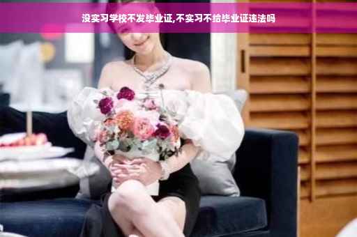 没实习学校不发毕业证,不实习不给毕业证违法吗