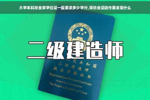 大学本科毕业拿学位证一般要求多少学分,领毕业证动作要求是什么