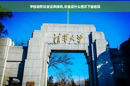 学校会把毕业证弄掉吗,毕业证什么情况下被收回