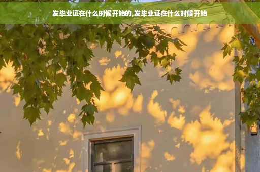 发毕业证在什么时候开始的,发毕业证在什么时候开始