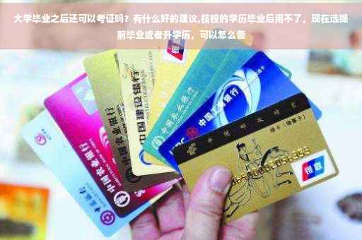 大学毕业之后还可以考证吗？有什么好的建议,技校的学历毕业后用不了，现在选提前毕业或者升学历，可以怎么告