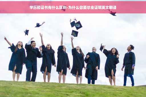 学历和证书有什么区别-为什么你要毕业证呢英文翻译