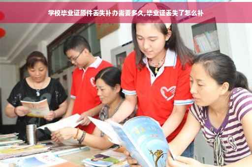 学校毕业证原件丢失补办需要多久,毕业证丢失了怎么补