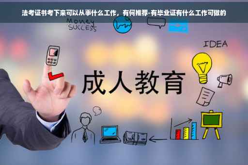 法考证书考下来可以从事什么工作，有何推荐-有毕业证有什么工作可做的