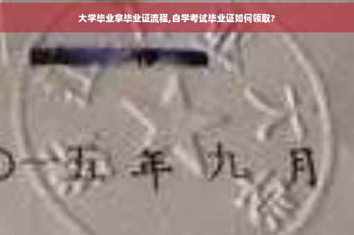 大学毕业拿毕业证流程,自学考试毕业证如何领取?