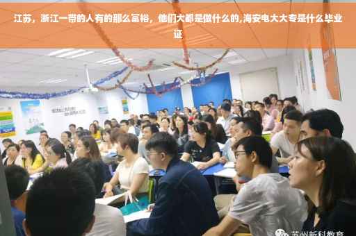 江苏，浙江一带的人有的那么富裕，他们大都是做什么的,海安电大大专是什么毕业证
