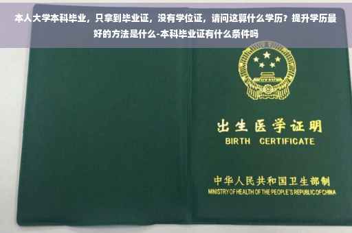 本人大学本科毕业，只拿到毕业证，没有学位证，请问这算什么学历？提升学历最好的方法是什么-本科毕业证有什么条件吗