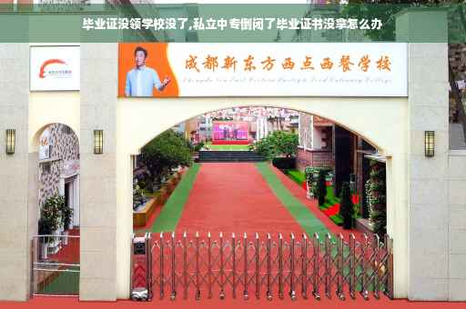 毕业证没领学校没了,私立中专倒闭了毕业证书没拿怎么办