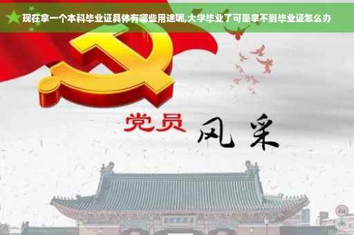 现在拿一个本科毕业证具体有哪些用途呢,大学毕业了可是拿不到毕业证怎么办