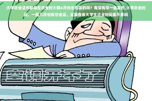 大学毕业证书都是在毕业时大概6月份左右发的吗？有没有早一些发的,大学毕业时间，一般几月份发毕业证。全国各省大学生毕业时间差不多吗