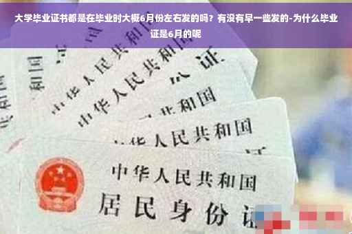 大学毕业证书都是在毕业时大概6月份左右发的吗？有没有早一些发的-为什么毕业证是6月的呢