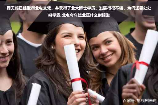 翟天临已经取得北电文凭，并获得了北大博士学历，发展得很不错，为何还要处处扮学霸,北电今年毕业证什么时候发