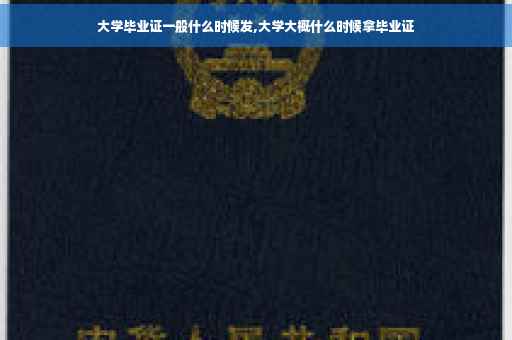 大学毕业证一般什么时候发,大学大概什么时候拿毕业证