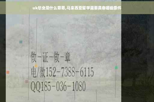 uk毕业是什么意思,马来西亚留学需要具备哪些条件