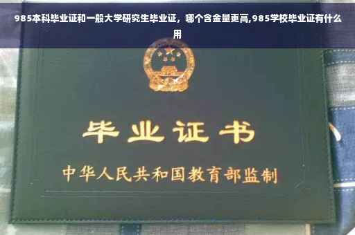 985本科毕业证和一般大学研究生毕业证,哪个含金量更高,985学校毕业证有什么用 985本科毕业证和一般大学研究生毕业证,哪个含金量更高,985学校毕业证有什么用