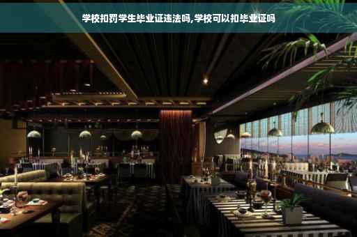 学校扣罚学生毕业证违法吗,学校可以扣毕业证吗