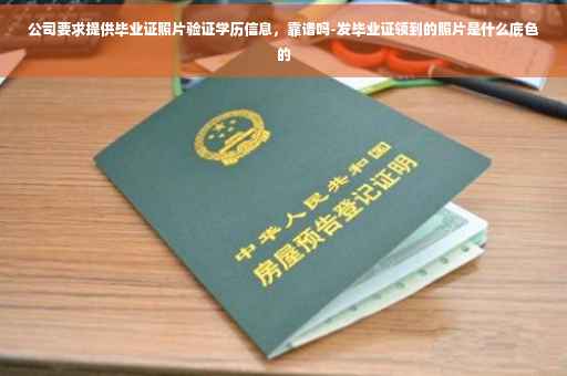 公司要求提供毕业证照片验证学历信息，靠谱吗-发毕业证领到的照片是什么底色的