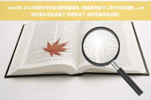2000年-2002年的中专毕业证和档案丢失,(档案发放在个人手中)毕业院校...,80年代高中毕业证丢了.学校也没了.如何开具学历证明?