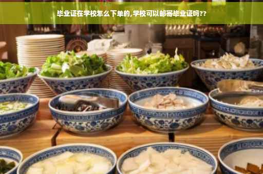 毕业证在学校怎么下单的,学校可以邮寄毕业证吗??