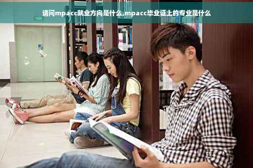请问mpacc就业方向是什么,mpacc毕业证上的专业是什么
