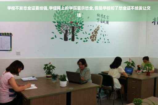 学校不发毕业证要给钱,学信网上的学历显示毕业,但是学校扣了毕业证不给发让交钱