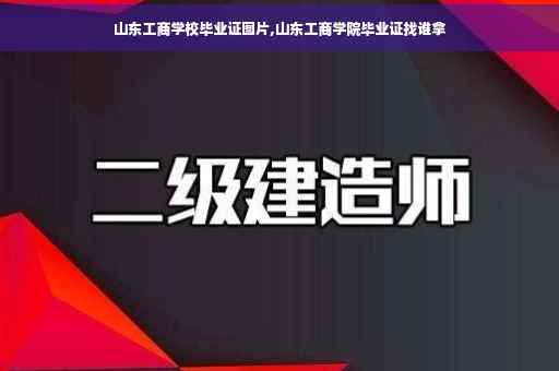 山东工商学校毕业证图片,山东工商学院毕业证找谁拿