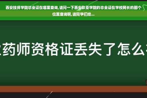 西安技师学院毕业证在哪里查询,请问一下西安欧亚学院的毕业证在学校网长的那个位置查询啊,请同学们给...