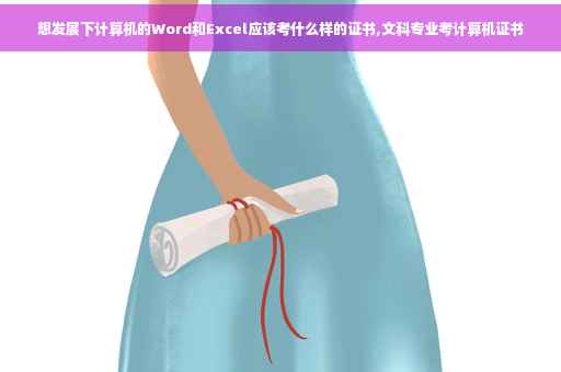 想发展下计算机的Word和Excel应该考什么样的证书,文科专业考计算机证书