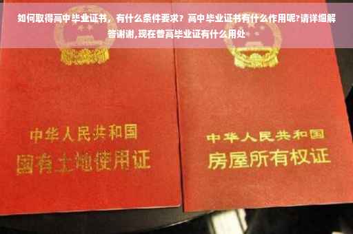 如何取得高中毕业证书，有什么条件要求？高中毕业证书有什么作用呢?请详细解答谢谢,现在普高毕业证有什么用处