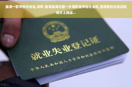 珠海一职学校毕业证,您好,我是珠海市第一中等职业学校毕业的,但是我的毕业证和会计上岗证...