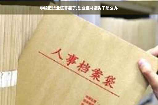 学校把毕业证弄丢了,毕业证书遗失了怎么办