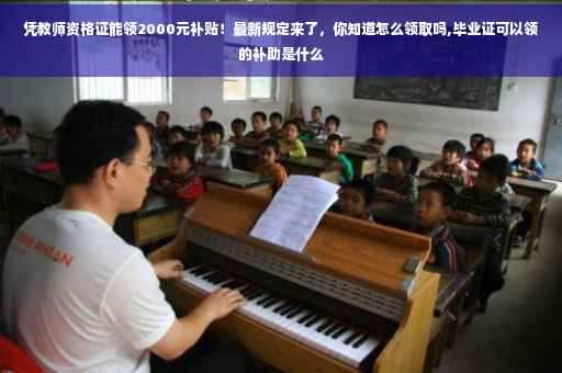 凭教师资格证能领2000元补贴！最新规定来了，你知道怎么领取吗,毕业证可以领的补助是什么