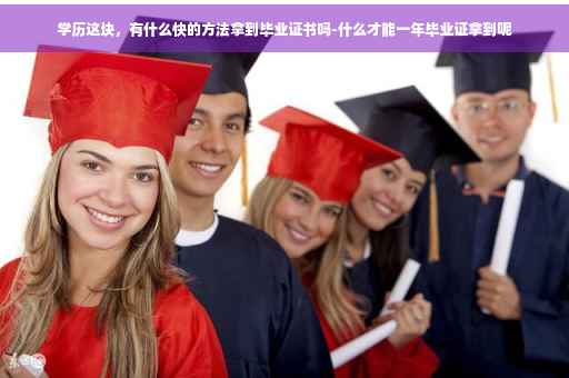 学历这块，有什么快的方法拿到毕业证书吗-什么才能一年毕业证拿到呢