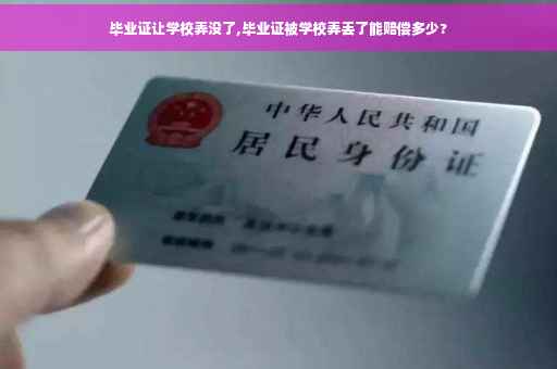 毕业证让学校弄没了,毕业证被学校弄丢了能赔偿多少?