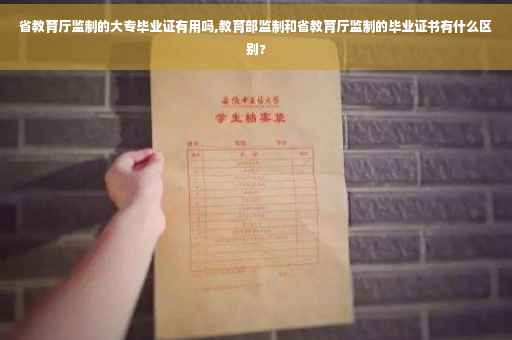 省教育厅监制的大专毕业证有用吗,教育部监制和省教育厅监制的毕业证书有什么区别?