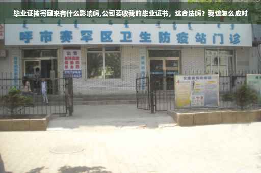 毕业证被寄回来有什么影响吗,公司要收我的毕业证书，这合法吗？我该怎么应对