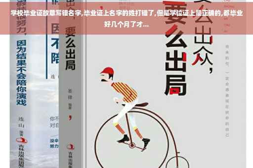 学校毕业证故意写错名字,毕业证上名字的姓打错了,但是学位证上是正确的,都毕业好几个月了才...