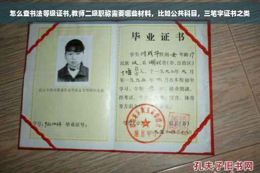 怎么查书法等级证书,教师二级职称需要哪些材料，比如公共科目，三笔字证书之类