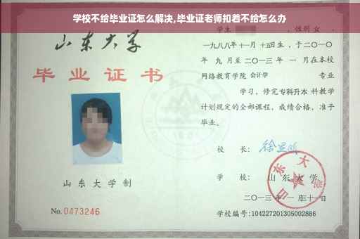 学校不给毕业证怎么解决,毕业证老师扣着不给怎么办
