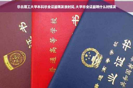 华北理工大学本科毕业证最晚发放时间,大学毕业证最晚什么时候发