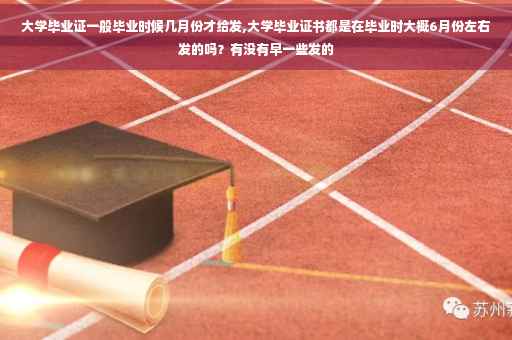 大学毕业证一般毕业时候几月份才给发,大学毕业证书都是在毕业时大概6月份左右发的吗?有没有早一些发的 大学毕业证一般毕业时候几月份才给发,大学毕业证书都是在毕业时大概6月份左右发的吗?有没有早一些发的