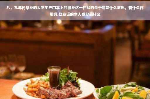 八，九年代毕业的大学生户口本上的职业这一栏写的是干部是什么意思，有什么作用吗,毕业证的本人成分是什么