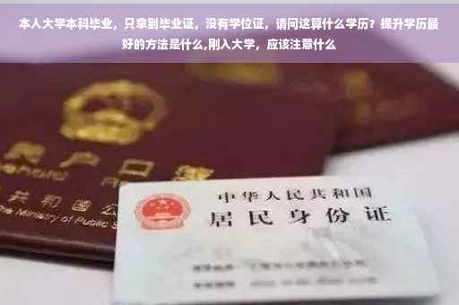 本人大学本科毕业，只拿到毕业证，没有学位证，请问这算什么学历？提升学历最好的方法是什么,刚入大学，应该注意什么